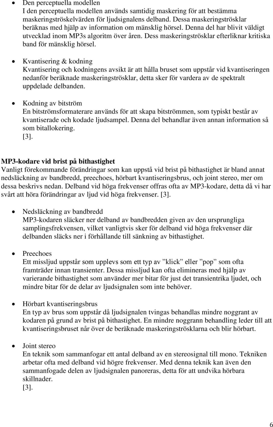 Dess maskeringströsklar efterliknar kritiska band för mänsklig hörsel.