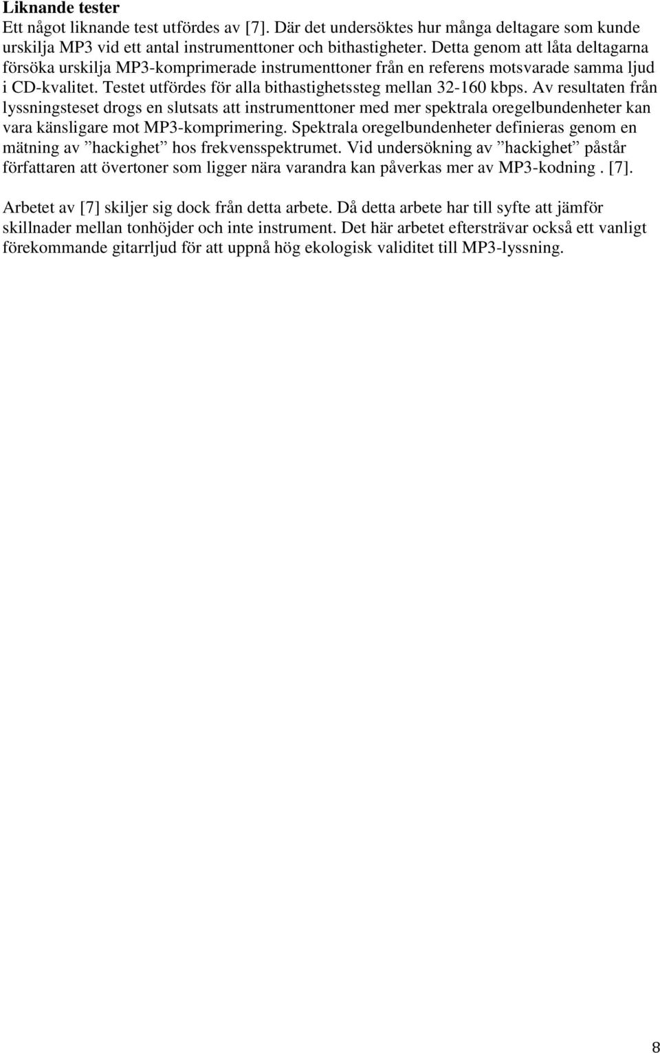 Av resultaten från lyssningsteset drogs en slutsats att instrumenttoner med mer spektrala oregelbundenheter kan vara känsligare mot MP3-komprimering.