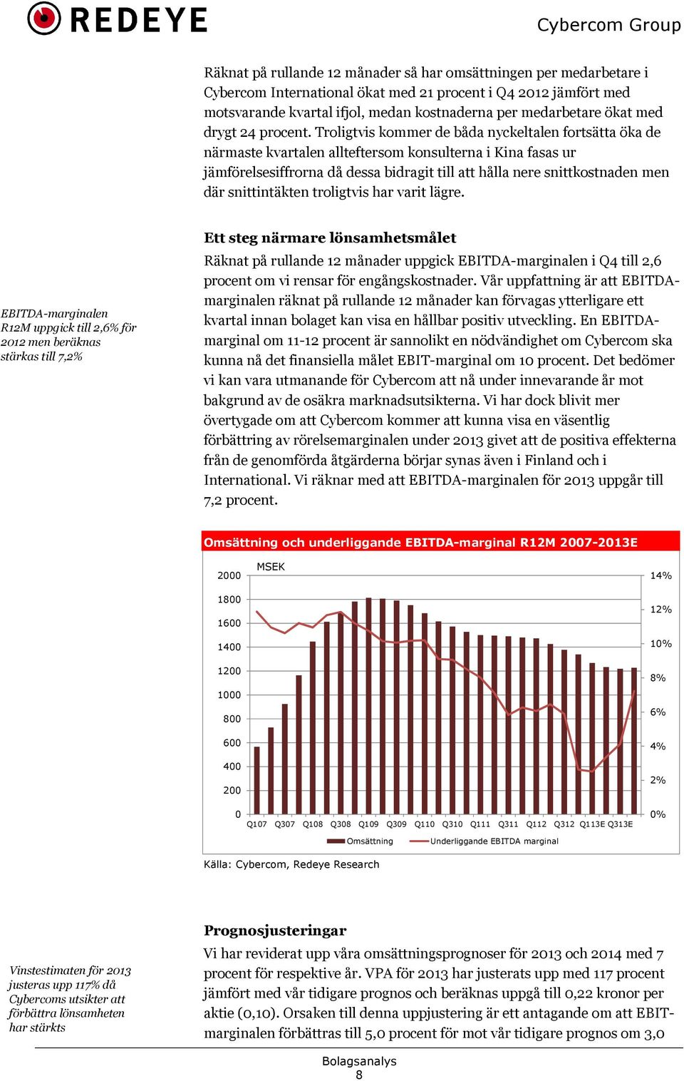 Troligtvis kommer de båda nyckeltalen fortsätta öka de närmaste kvartalen allteftersom konsulterna i Kina fasas ur jämförelsesiffrorna då dessa bidragit till att hålla nere snittkostnaden men där
