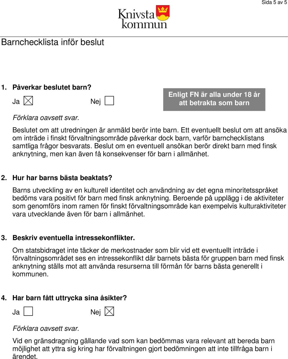 Beslut om en eventuell ansökan berör direkt barn med finsk anknytning, men kan även få konsekvenser för barn i allmänhet. 2. Hur har barns bästa beaktats?