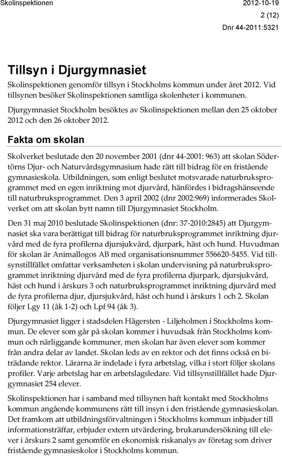 Fakta om skolan Skolverket beslutade den 20 november 2001 (dnr 44-2001: 963) att skolan Södertörns Djur- och Naturvårdsgymnasium hade rätt till bidrag för en fristående gymnasieskola.