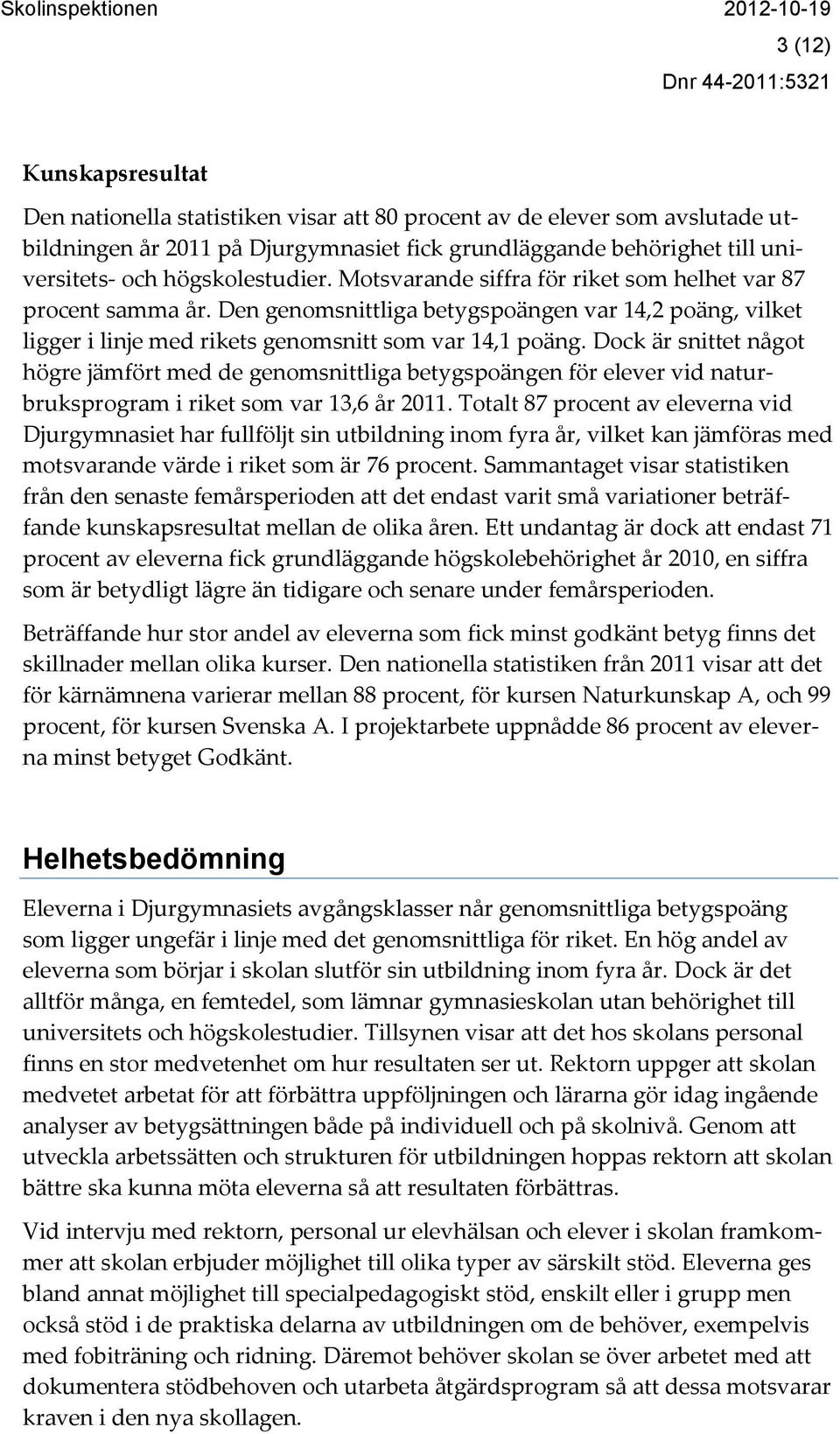 Dock är snittet något högre jämfört med de genomsnittliga betygspoängen för elever vid naturbruksprogram i riket som var 13,6 år 2011.