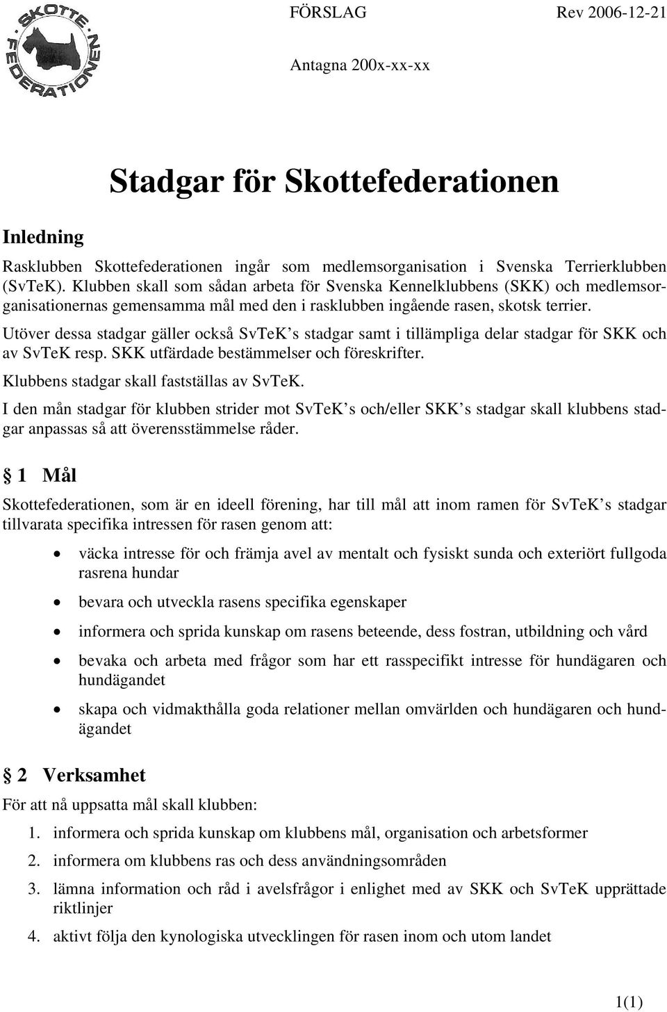 Utöver dessa stadgar gäller också SvTeK s stadgar samt i tillämpliga delar stadgar för SKK och av SvTeK resp. SKK utfärdade bestämmelser och föreskrifter. Klubbens stadgar skall fastställas av SvTeK.