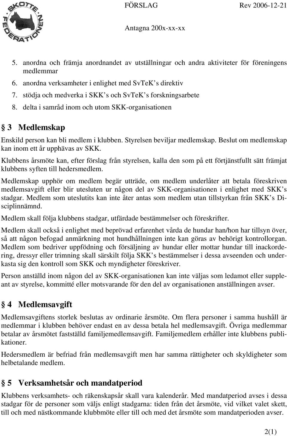 Beslut om medlemskap kan inom ett år upphävas av SKK. Klubbens årsmöte kan, efter förslag från styrelsen, kalla den som på ett förtjänstfullt sätt främjat klubbens syften till hedersmedlem.