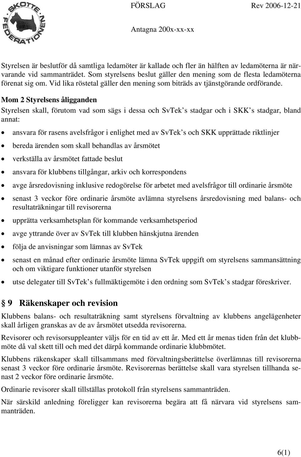 Mom 2 Styrelsens åligganden Styrelsen skall, förutom vad som sägs i dessa och SvTek s stadgar och i SKK s stadgar, bland annat: ansvara för rasens avelsfrågor i enlighet med av SvTek s och SKK