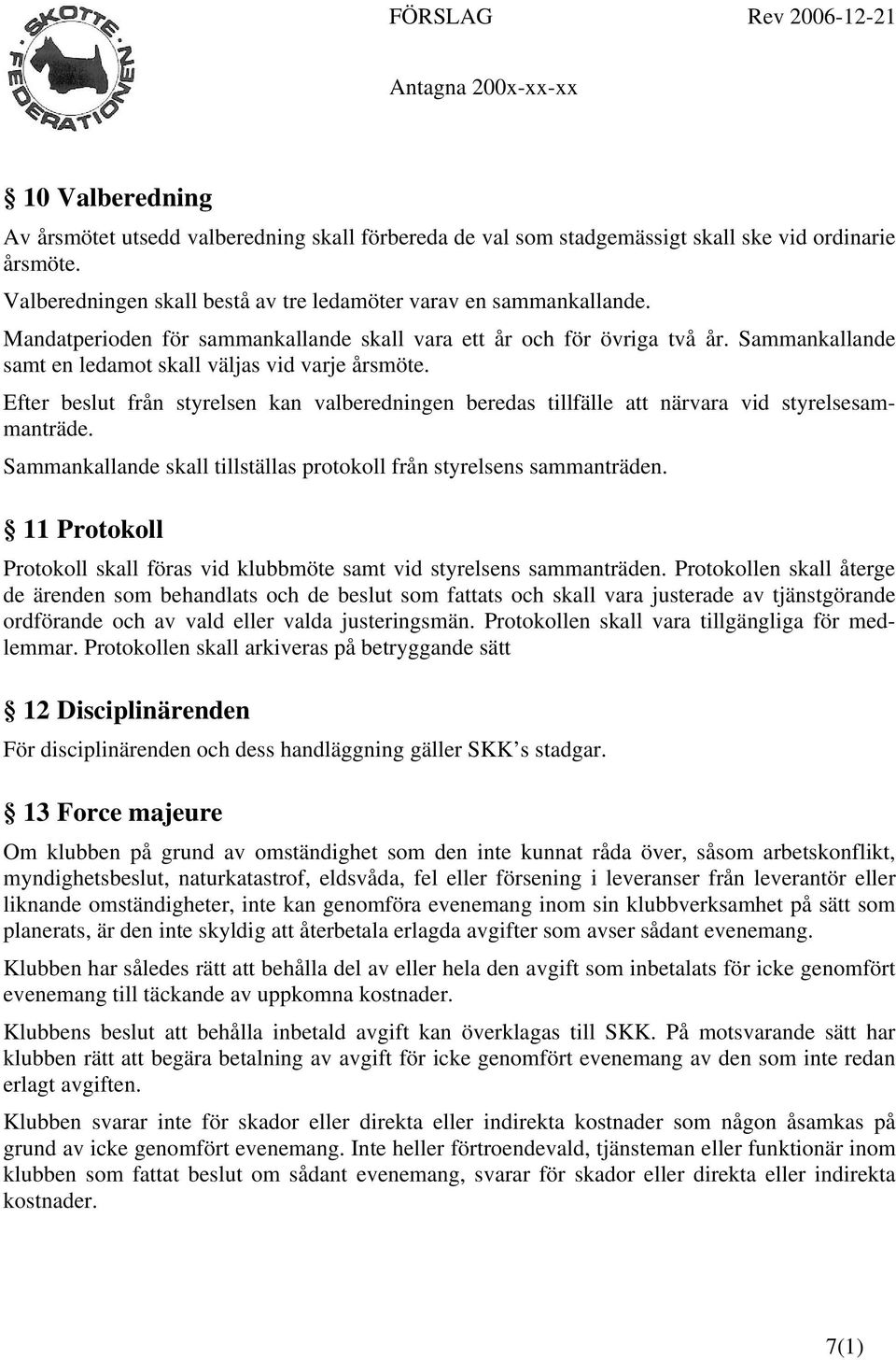 Sammankallande samt en ledamot skall väljas vid varje årsmöte. Efter beslut från styrelsen kan valberedningen beredas tillfälle att närvara vid styrelsesammanträde.