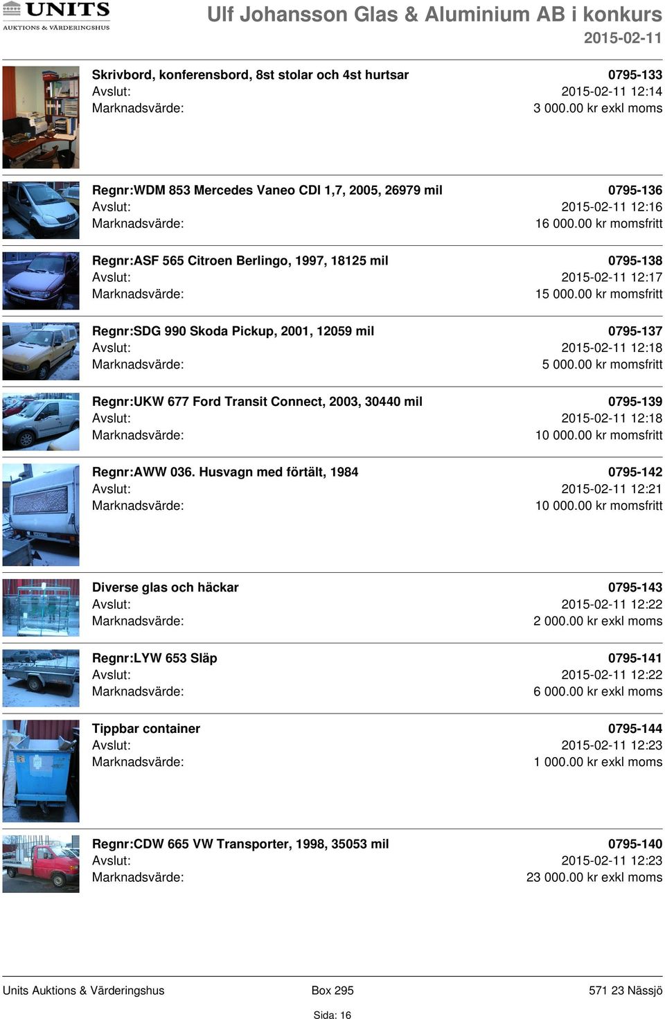 00 kr momsfritt Regnr:UKW 677 Ford Transit Connect, 2003, 30440 mil 0795-139 Avslut: 12:18 10 000.00 kr momsfritt Regnr:AWW 036. Husvagn med förtält, 1984 0795-142 Avslut: 12:21 10 000.