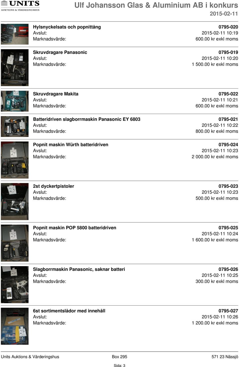 10:23 2st dyckertpistoler 0795-023 Avslut: 10:23 Popnit maskin POP 5800 batteridriven 0795-025 Avslut: 10:24 1 Slagborrmaskin Panasonic,