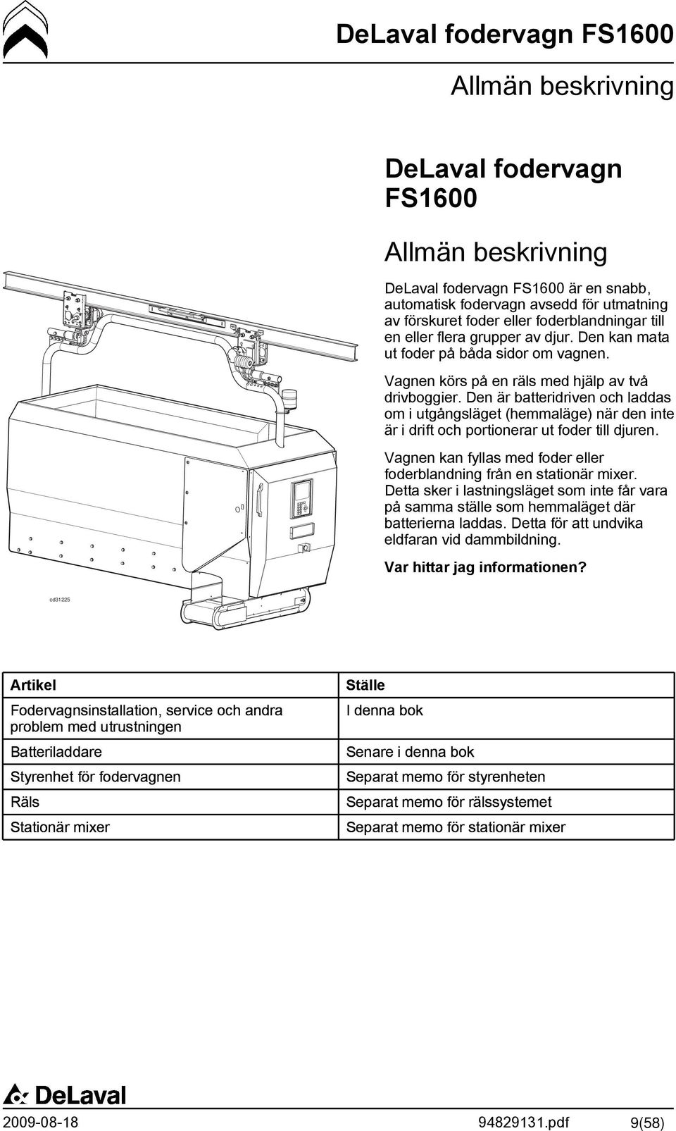 Den är batteridriven och laddas om i utgångsläget (hemmaläge) när den inte är i drift och portionerar ut foder till djuren. Vagnen kan fyllas med foder eller foderblandning från en stationär mixer.