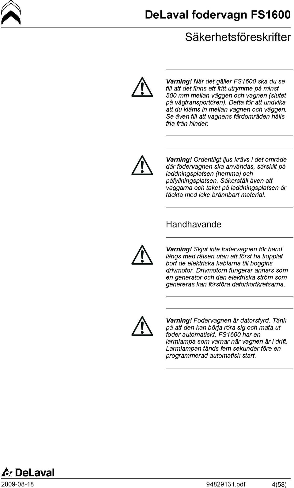 Ordentligt ljus krävs i det område där fodervagnen ska användas, särskilt på laddningsplatsen (hemma) och påfyllningsplatsen.