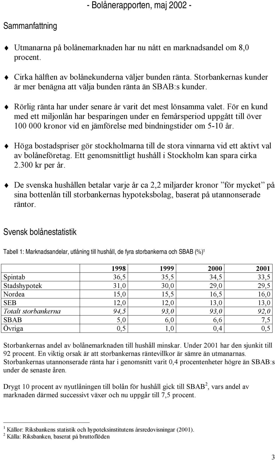 För en kund med ett miljonlån har besparingen under en femårsperiod uppgått till över 100 000 kronor vid en jämförelse med bindningstider om 5-10 år.