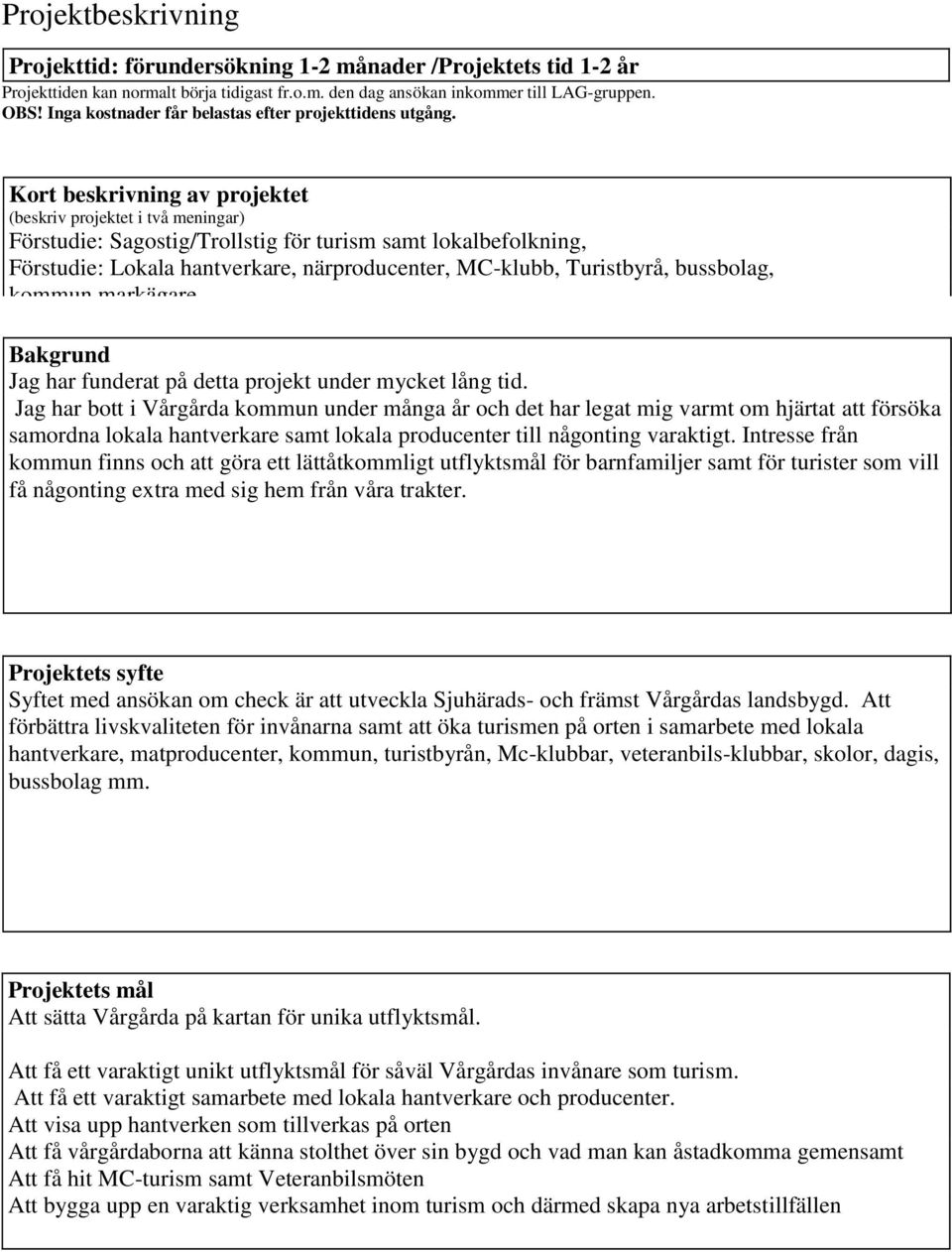 Kort beskrivning av projektet (beskriv projektet i två meningar) Förudie: Sagoig/Trollig för turism samt lokalbefolkning, Förudie: Lokala hantverkare, närproducenter, MC-klubb, Turibyrå, bussbolag,