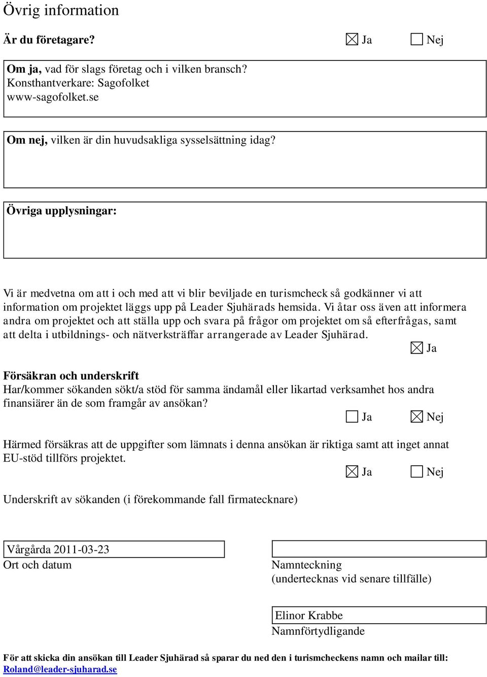 Vi åtar oss även att informera andra om projektet och att älla upp och svara på frågor om projektet om så efterfrågas, samt att delta i utbildnings- och nätverkräffar arrangerade av Leader Sjuhärad.