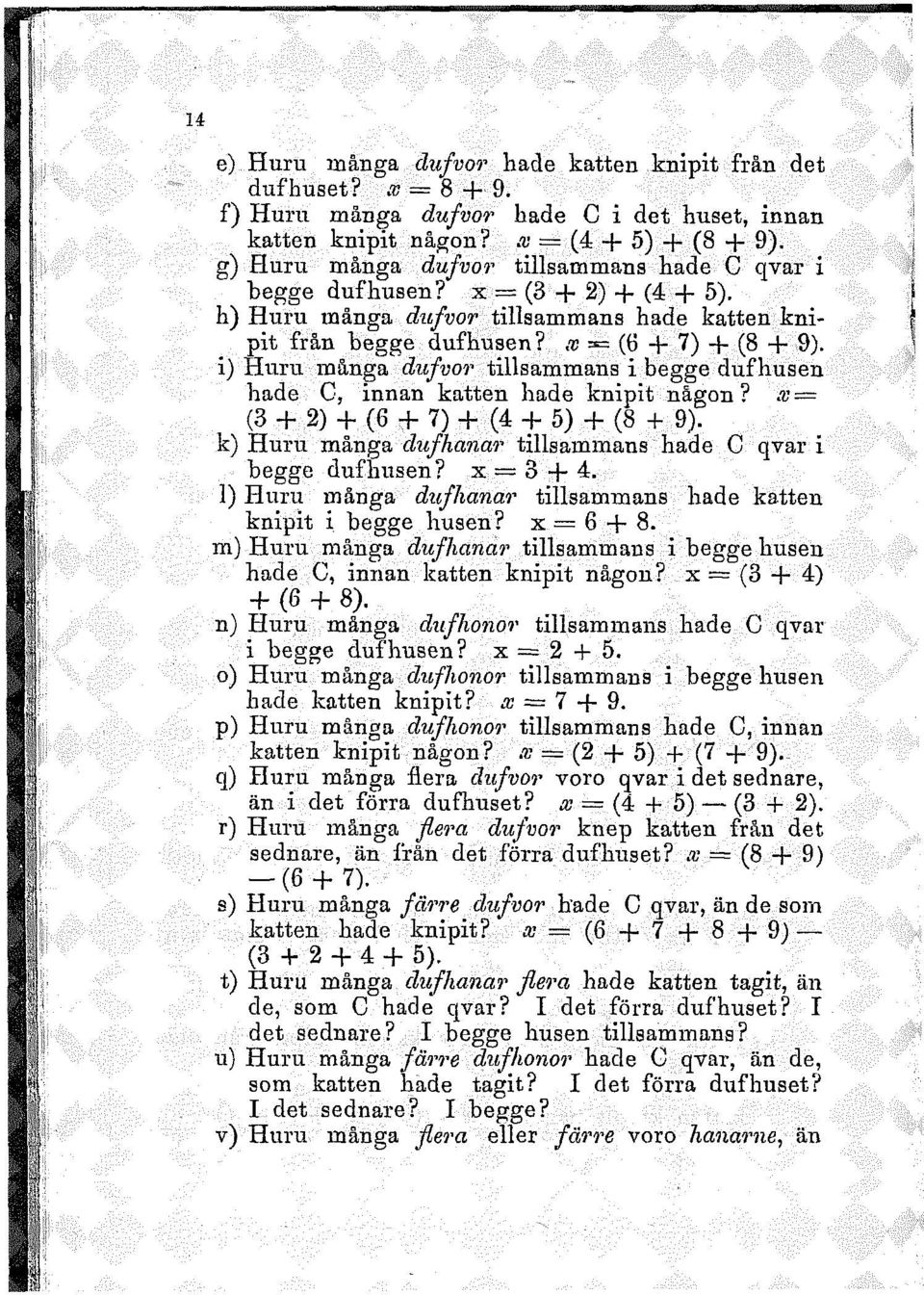 i) Huru många dufvor tillsammans i begge dufhusen hade C, innan katten hade knipit någon? x (3 + 2) + (G + 7) + (4 + 5) + (8 + 9). k) Huru många dufhanar tillsammans hade C qvar i begge dufhusen?