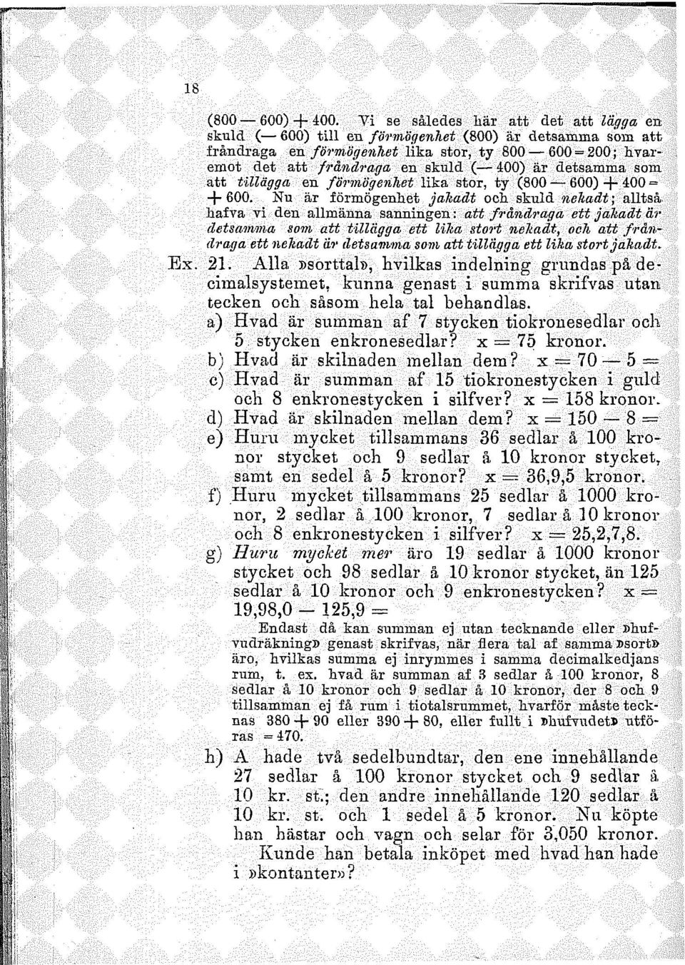 är detsamma som att tillägga en förmögenhet lika stor, ty (800 600) + 400 = + 600. Nu är förmögenhet jakadt och.