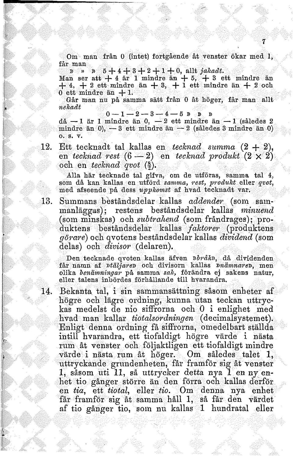 Går man nu på samma sätt från 0 åt höger, får man allt nekadt 0 1 2 3 4 5»»» då 1 är 1 mindre än 0, 2 ett mindre än 1 (således 2 mindre än 0), 3 ett mindre än 2 (således 3 mindre än 0) 0. s. v. 12.