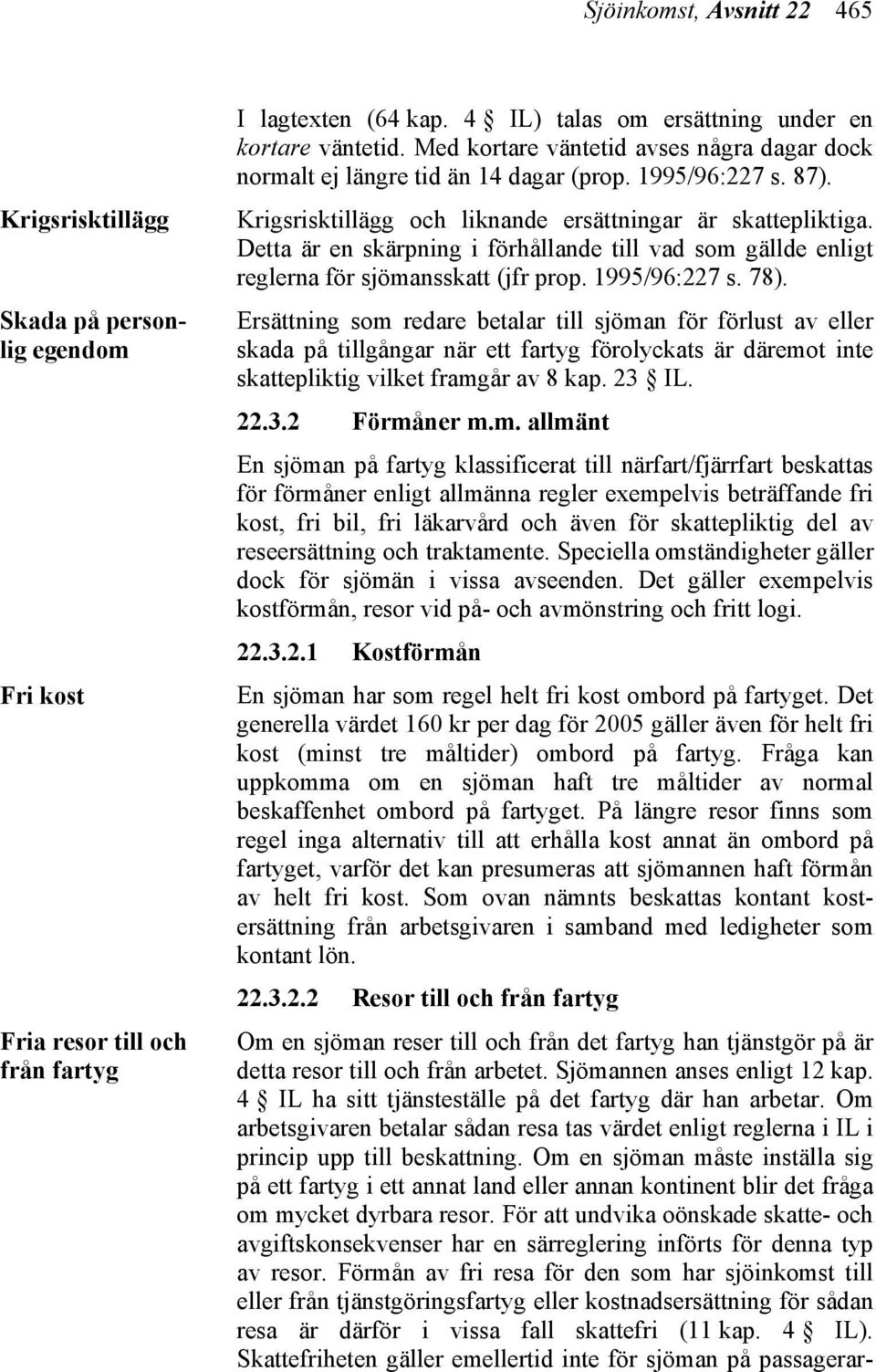 Detta är en skärpning i förhållande till vad som gällde enligt reglerna för sjömansskatt (jfr prop. 1995/96:227 s. 78).