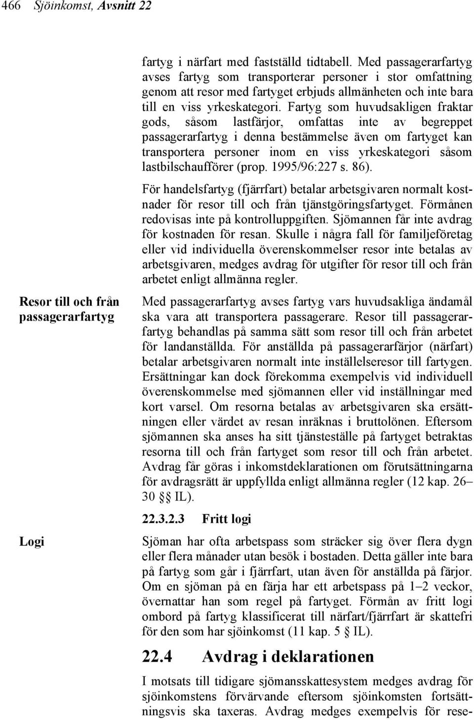 Fartyg som huvudsakligen fraktar gods, såsom lastfärjor, omfattas inte av begreppet passagerarfartyg i denna bestämmelse även om fartyget kan transportera personer inom en viss yrkeskategori såsom