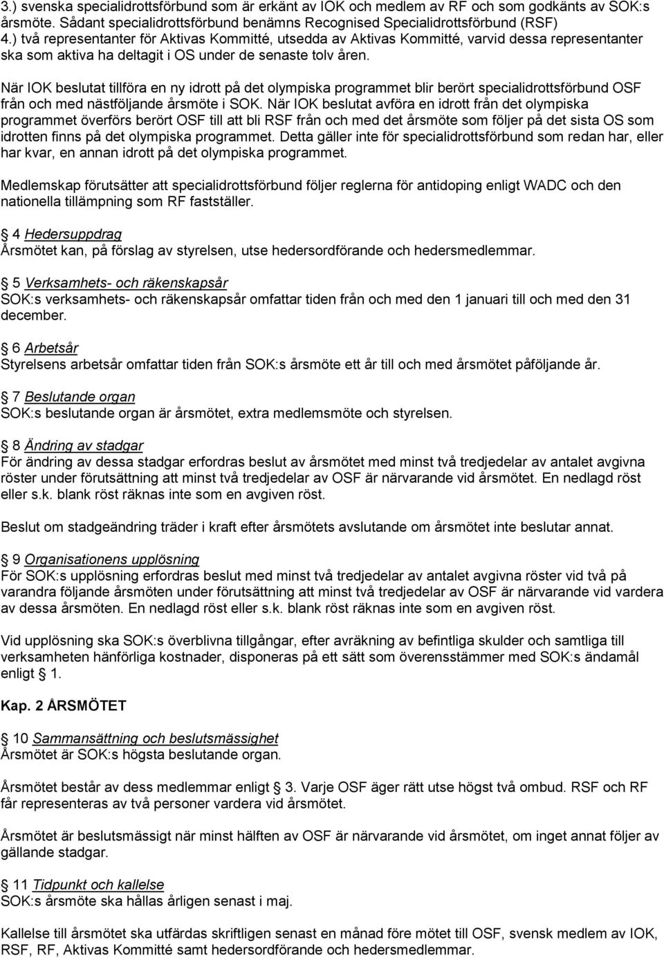 När IOK beslutat tillföra en ny idrott på det olympiska programmet blir berört specialidrottsförbund OSF från och med nästföljande årsmöte i SOK.