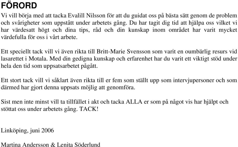 Ett speciellt tack vill vi även rikta till Britt-Marie Svensson som varit en oumbärlig resurs vid lasarettet i Motala.