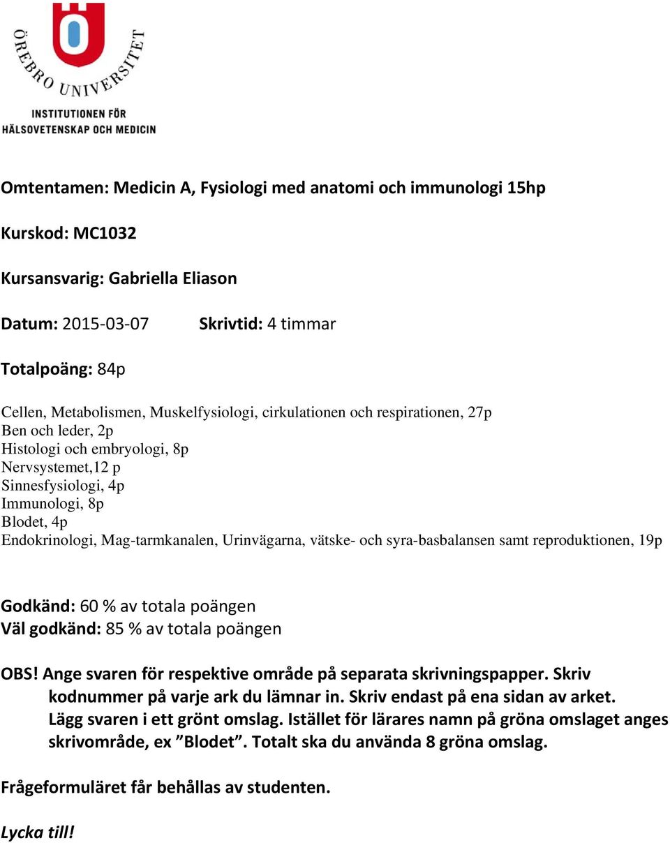 Urinvägarna, vätske- och syra-basbalansen samt reproduktionen, 19p Godkänd: 60 % av totala poängen Väl godkänd: 85 % av totala poängen OBS!