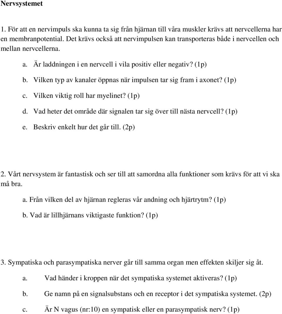 Vilken typ av kanaler öppnas när impulsen tar sig fram i axonet? (1p) c. Vilken viktig roll har myelinet? (1p) d. Vad heter det område där signalen tar sig över till nästa nervcell? (1p) e.