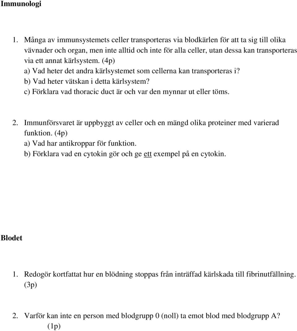 kärlsystem. (4p) a) Vad heter det andra kärlsystemet som cellerna kan transporteras i? b) Vad heter vätskan i detta kärlsystem? c) Förklara vad thoracic duct är och var den mynnar ut eller töms. 2.