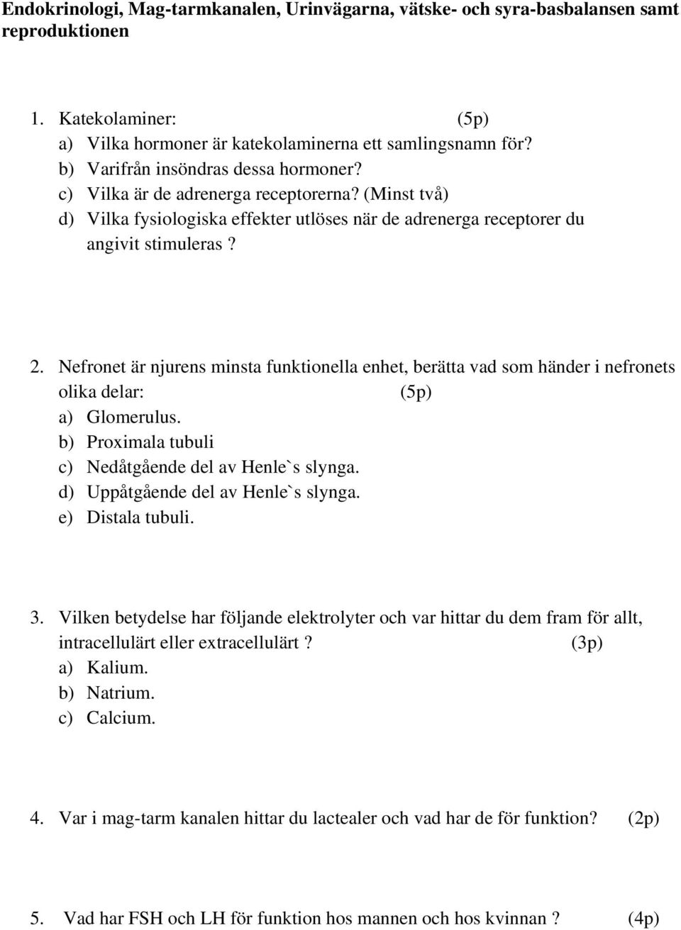 Nefronet är njurens minsta funktionella enhet, berätta vad som händer i nefronets olika delar: (5p) a) Glomerulus. b) Proximala tubuli c) Nedåtgående del av Henle`s slynga.