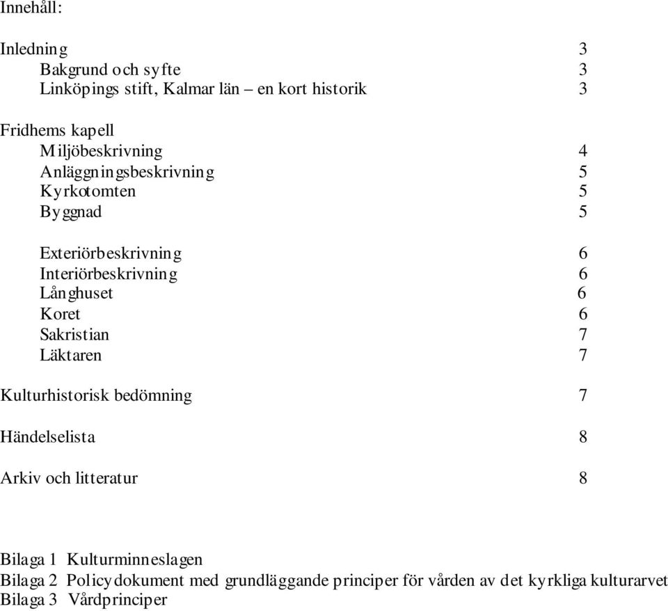 Långhuset 6 Koret 6 Sakristian 7 Läktaren 7 Kulturhistorisk bedömning 7 Händelselista 8 Arkiv och litteratur 8 Bilaga