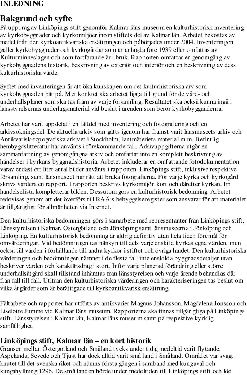 Inventeringen gäller kyrkobyggnader och kyrkogårdar som är anlagda före 1939 eller omfattas av Kulturminneslagen och som fortfarande är i bruk.