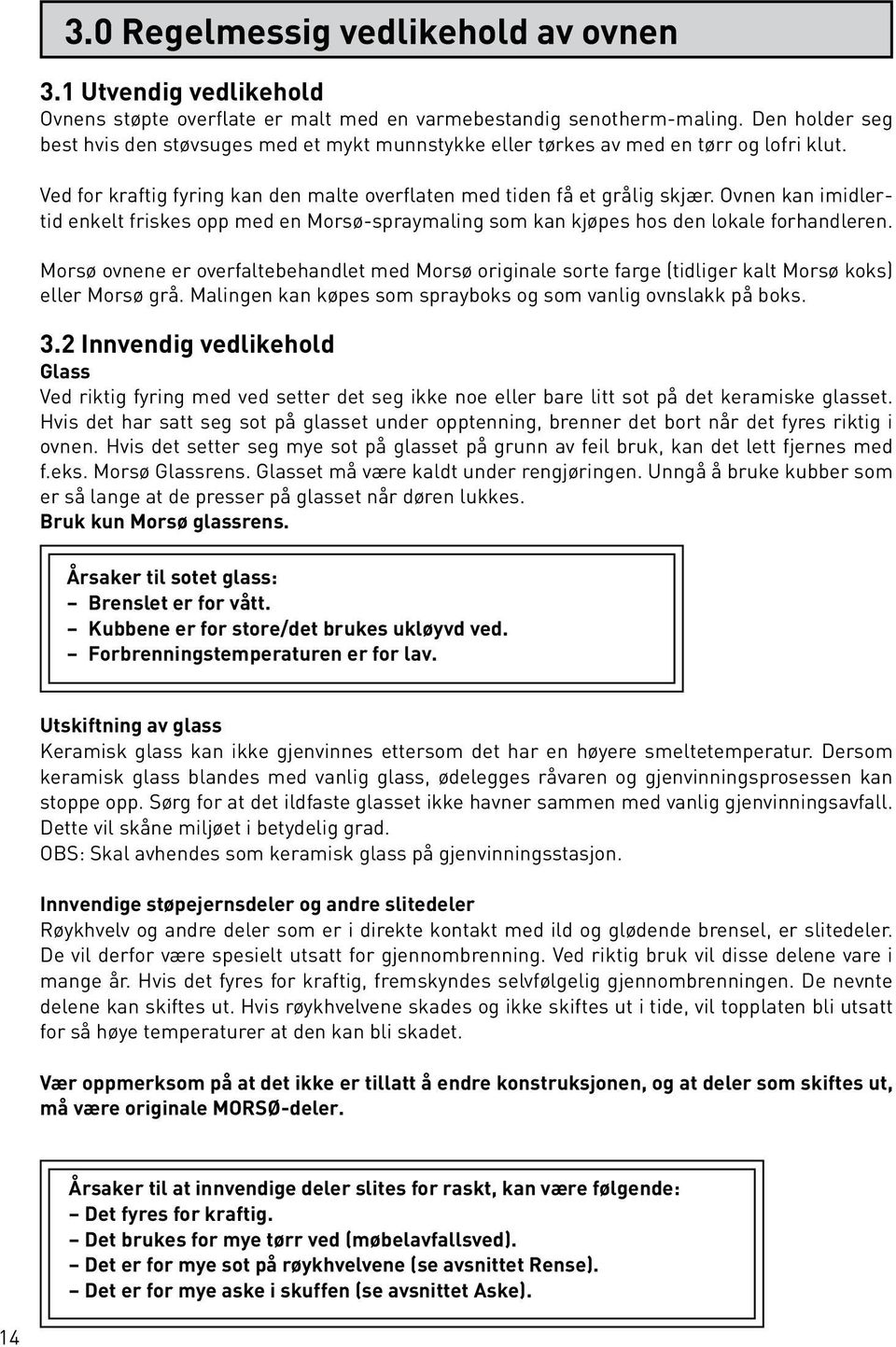 Ovnen kan imidlertid enkelt friskes opp med en Morsø-spraymaling som kan kjøpes hos den lokale forhandleren.