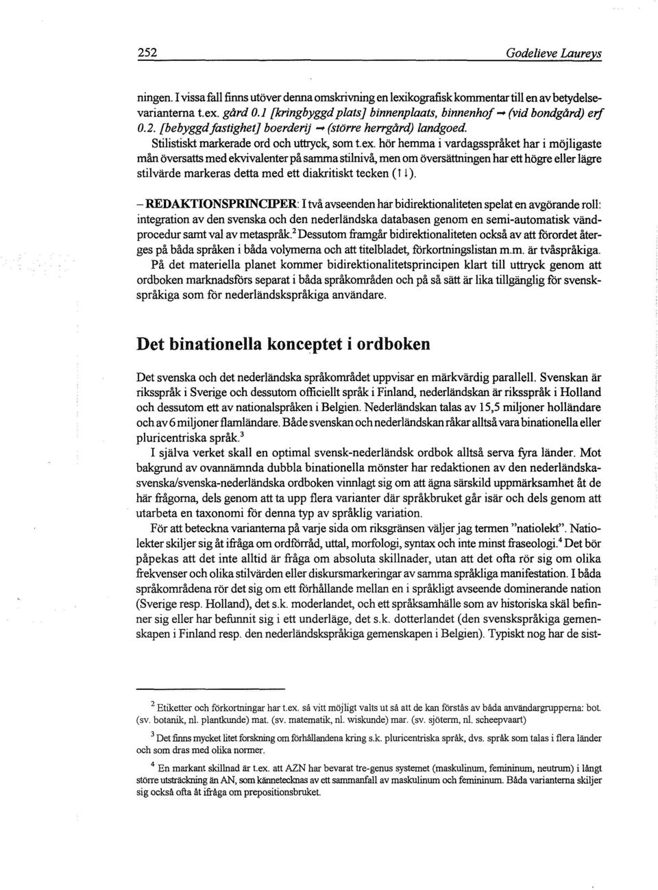 hör hemma i vardagsspråket har i möjligaste mån översatts med ekvivalenter på samma stilnivå, men om översättningen har ett högre eller lägre stilvärde markeras detta med ett diakritiskt tecken (T l