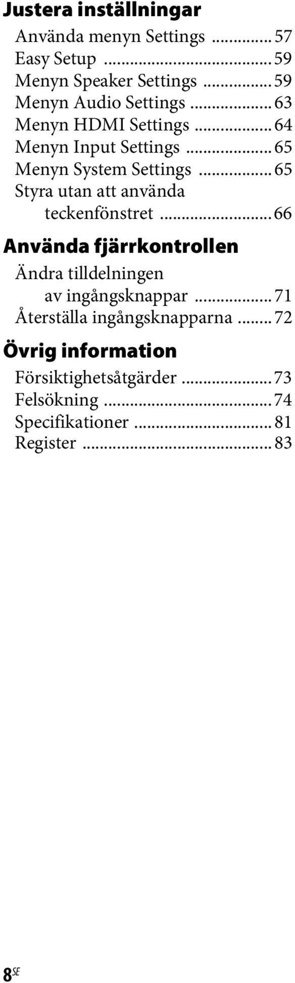 ..65 Styra utan att använda teckenfönstret...66 Använda fjärrkontrollen Ändra tilldelningen av ingångsknappar.