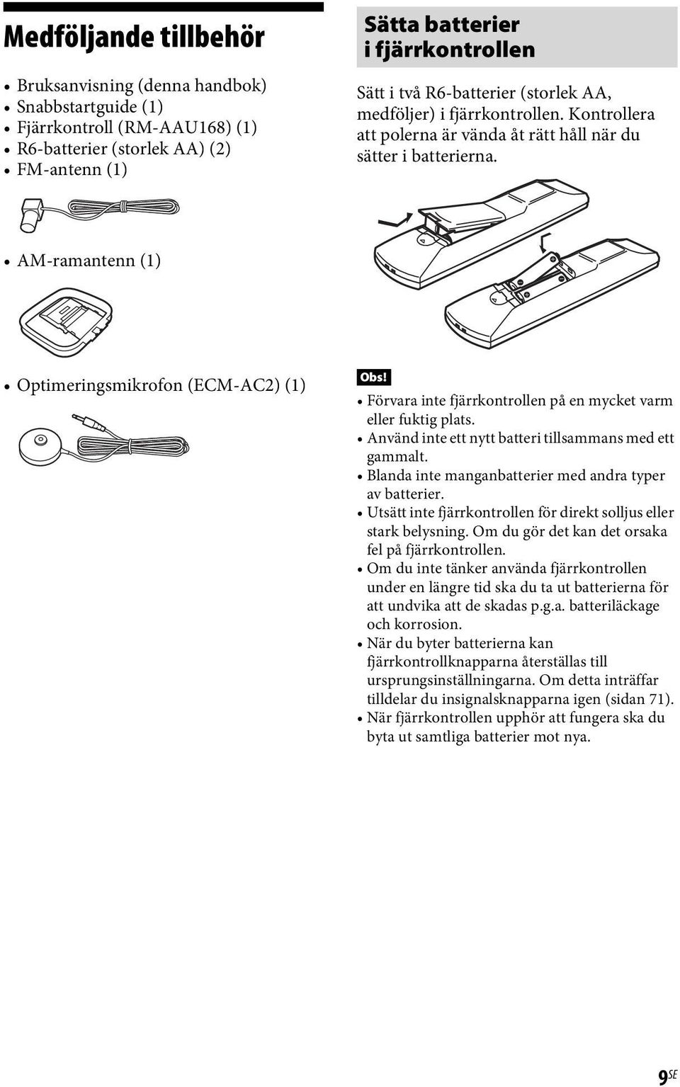 AM-ramantenn (1) Optimeringsmikrofon (ECM-AC2) (1) Förvara inte fjärrkontrollen på en mycket varm eller fuktig plats. Använd inte ett nytt batteri tillsammans med ett gammalt.