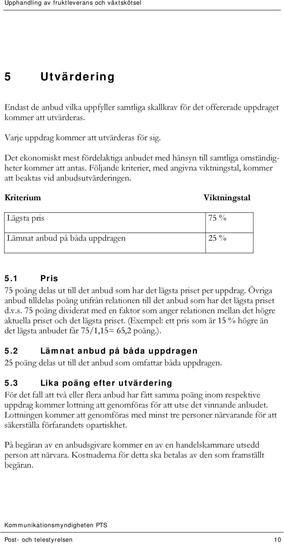 Kriterium Viktningstal Lägsta pris 75 % Lämnat anbud på båda uppdragen 25 % 5.1 Pris 75 poäng delas ut till det anbud som har det lägsta priset per uppdrag.