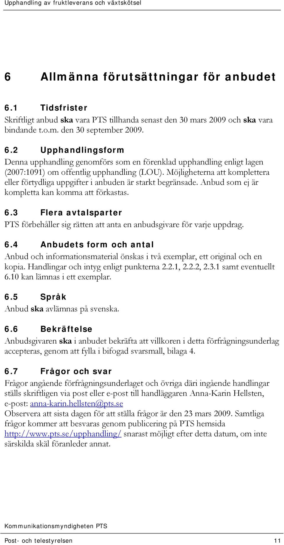 3 Flera avtalsparter PTS förbehåller sig rätten att anta en anbudsgivare för varje uppdrag. 6.4 Anbudets form och antal Anbud och informationsmaterial önskas i två exemplar, ett original och en kopia.