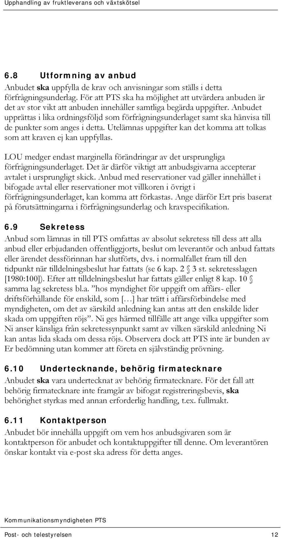 Anbudet upprättas i lika ordningsföljd som förfrågningsunderlaget samt ska hänvisa till de punkter som anges i detta. Utelämnas uppgifter kan det komma att tolkas som att kraven ej kan uppfyllas.