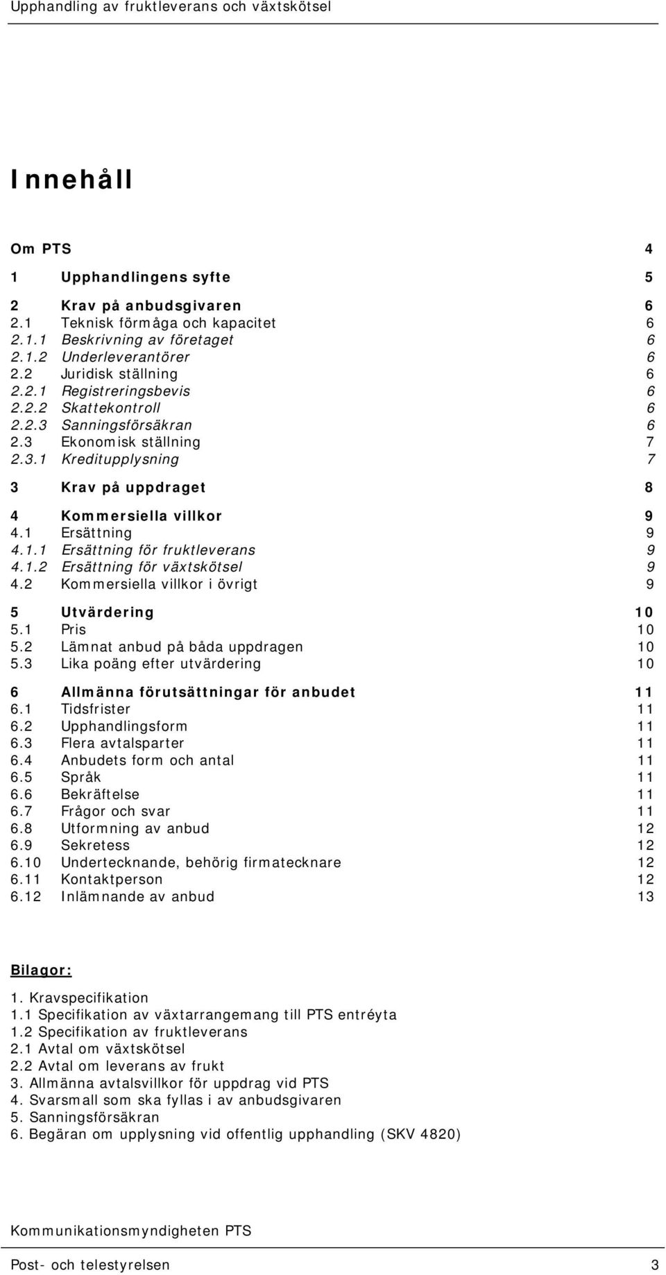 1.2 Ersättning för växtskötsel 9 4.2 Kommersiella villkor i övrigt 9 5 Utvärdering 10 5.1 Pris 10 5.2 Lämnat anbud på båda uppdragen 10 5.