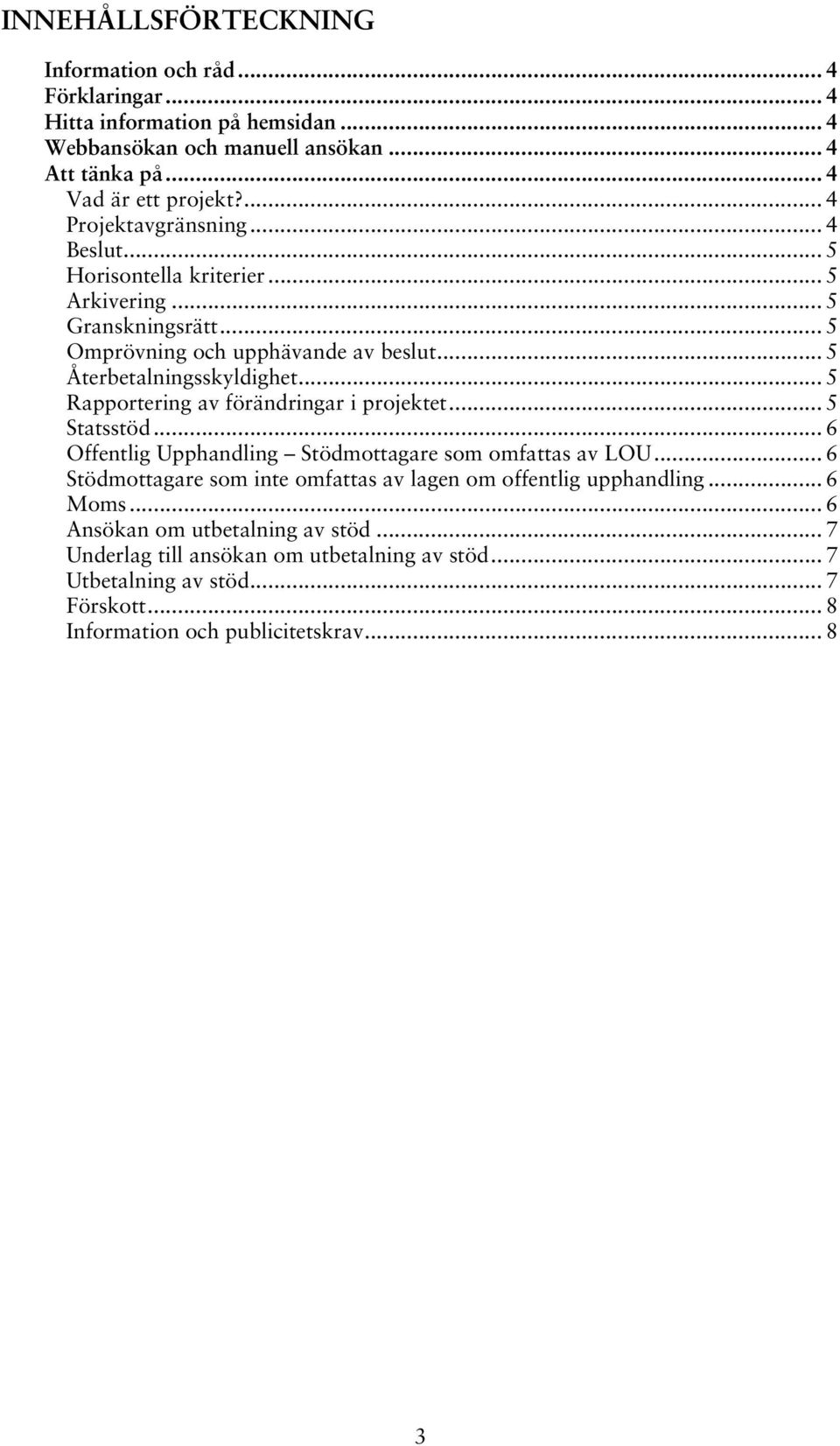 .. 5 Rapportering av förändringar i projektet... 5 Statsstöd... 6 Offentlig Upphandling Stödmottagare som omfattas av LOU.