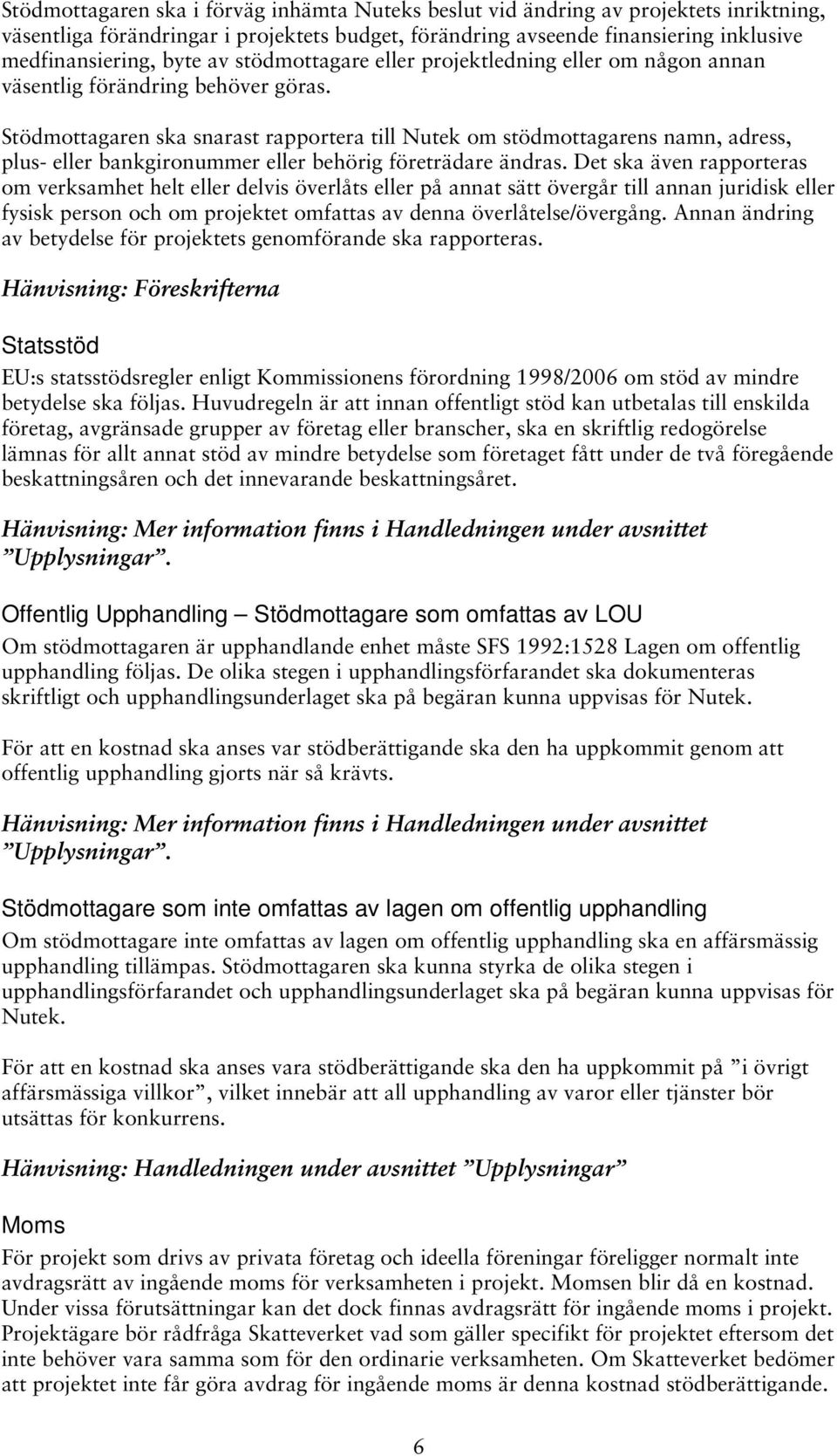 Stödmottagaren ska snarast rapportera till Nutek om stödmottagarens namn, adress, plus- eller bankgironummer eller behörig företrädare ändras.