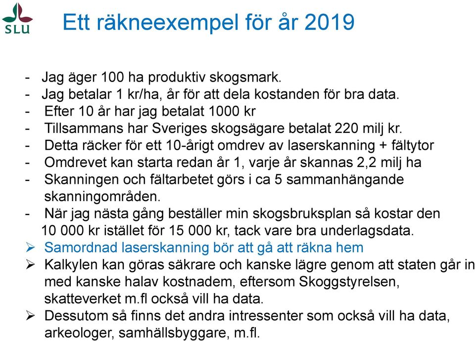 - Detta räcker för ett 10-årigt omdrev av laserskanning + fältytor - Omdrevet kan starta redan år 1, varje år skannas 2,2 milj ha - Skanningen och fältarbetet görs i ca 5 sammanhängande