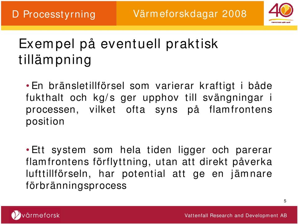 flamfrontens position Ett system som hela tiden ligger och parerar flamfrontens