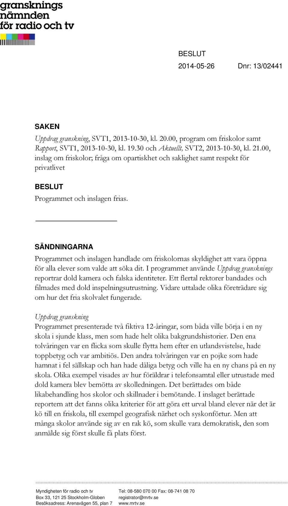 SÄNDNINGARNA Programmet och inslagen handlade om friskolornas skyldighet att vara öppna för alla elever som valde att söka dit.