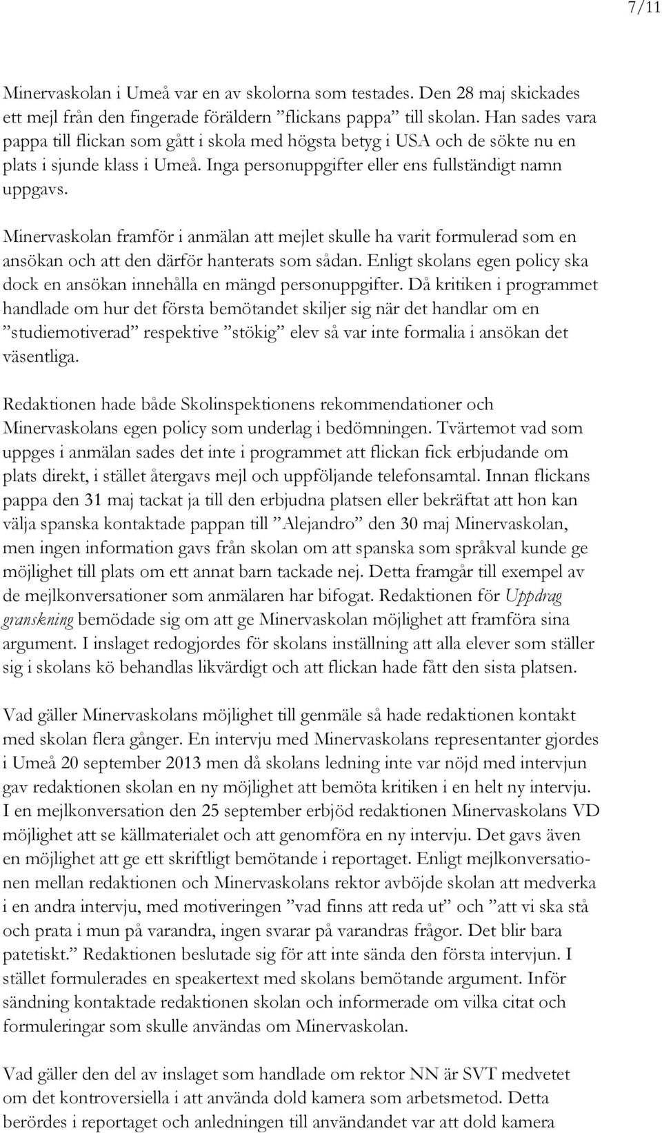 Minervaskolan framför i anmälan att mejlet skulle ha varit formulerad som en ansökan och att den därför hanterats som sådan.