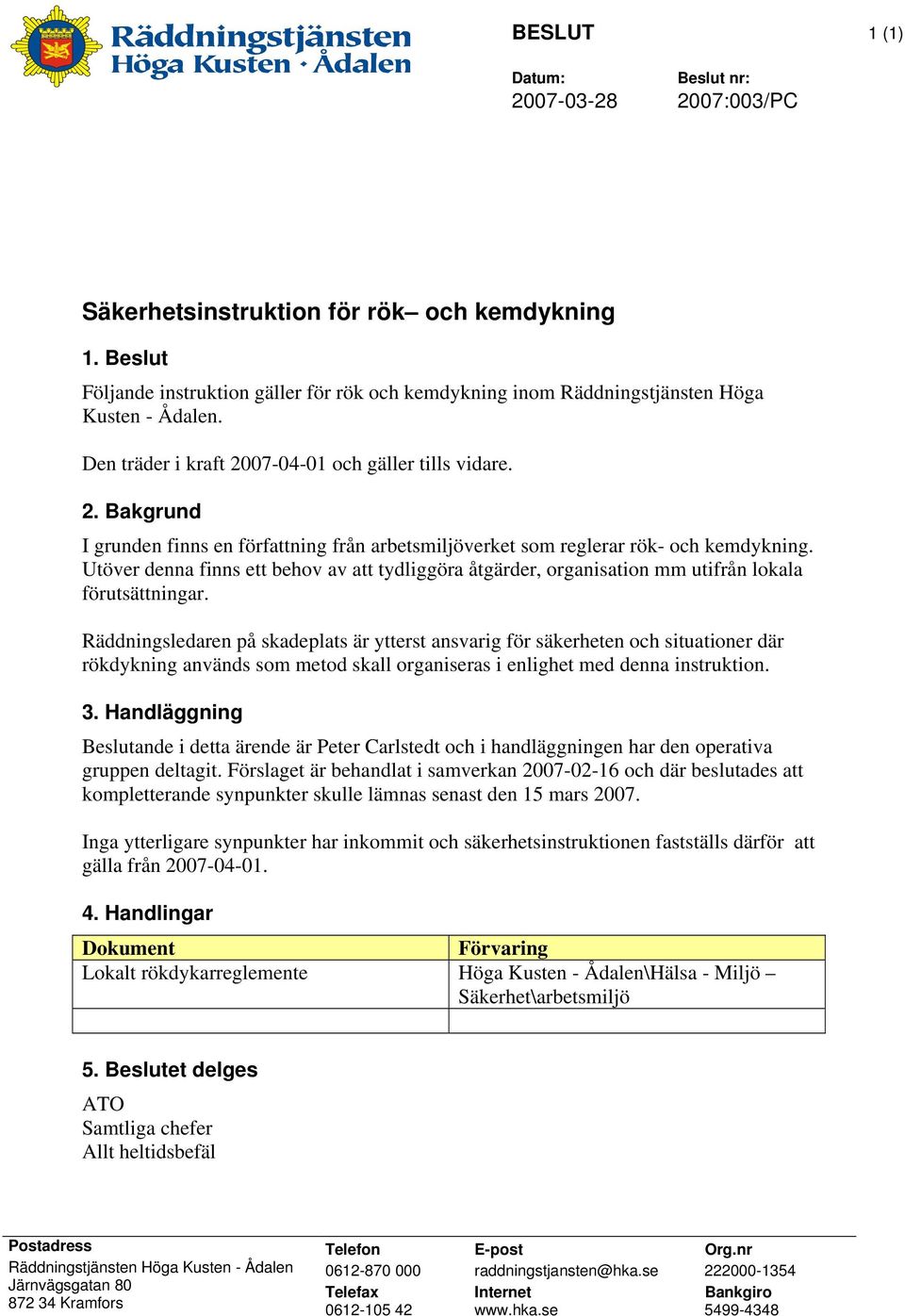 07-04-01 och gäller tills vidare. 2. Bakgrund I grunden finns en författning från arbetsmiljöverket som reglerar rök- och kemdykning.
