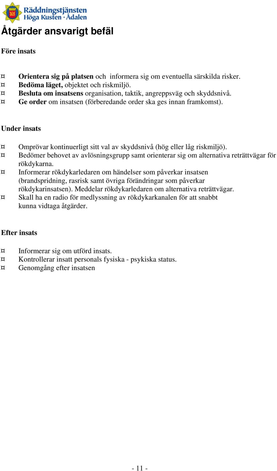 Under insats Omprövar kontinuerligt sitt val av skyddsnivå (hög eller låg riskmiljö). Bedömer behovet av avlösningsgrupp samt orienterar sig om alternativa reträttvägar för rökdykarna.