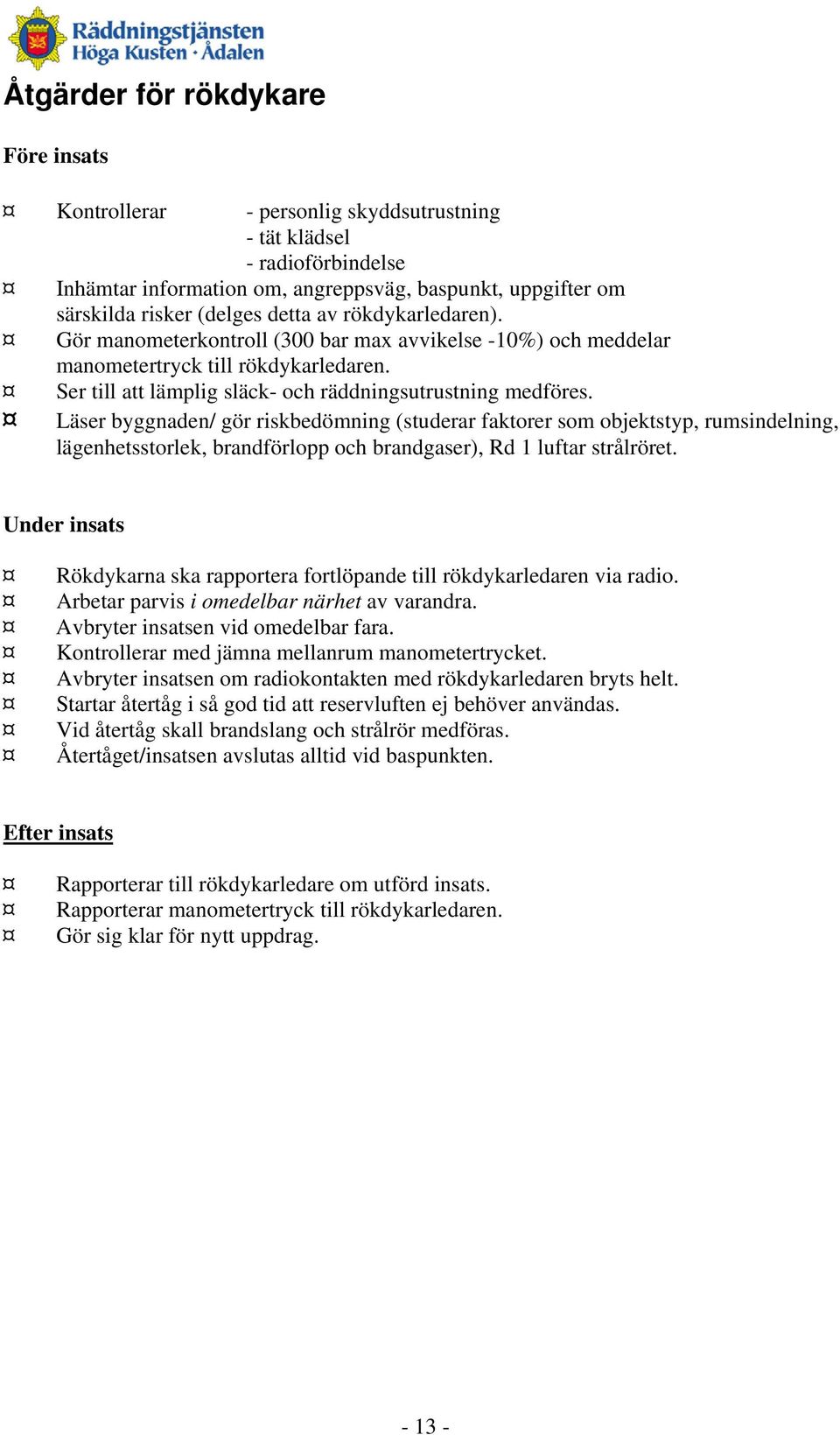 Läser byggnaden/ gör riskbedömning (studerar faktorer som objektstyp, rumsindelning, lägenhetsstorlek, brandförlopp och brandgaser), Rd 1 luftar strålröret.