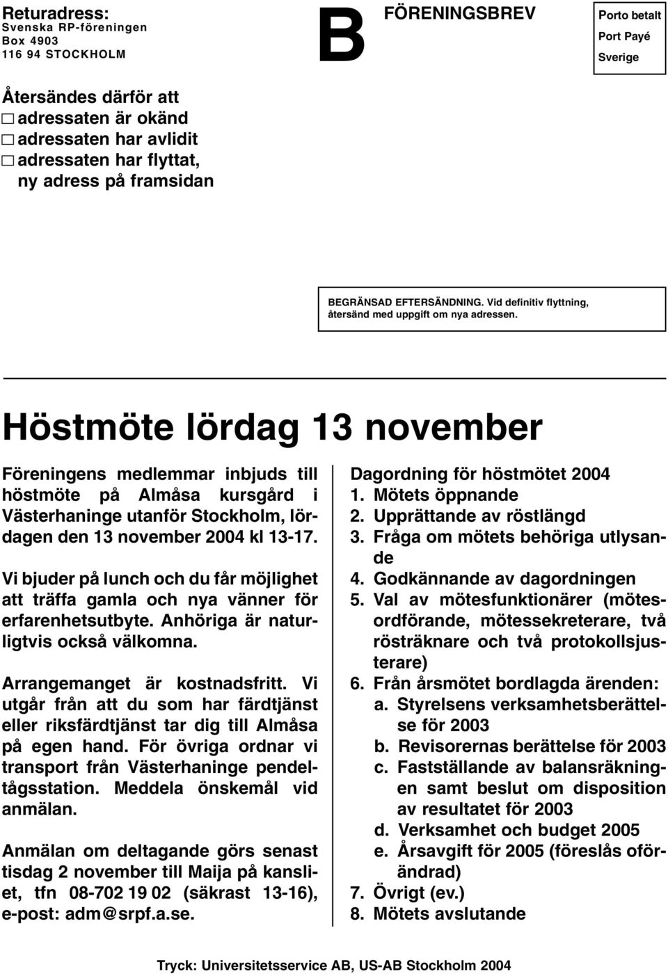 Höstmöte lördag 13 november Föreningens medlemmar inbjuds till höstmöte på Almåsa kursgård i Västerhaninge utanför Stockholm, lördagen den 13 november 2004 kl 13-17.