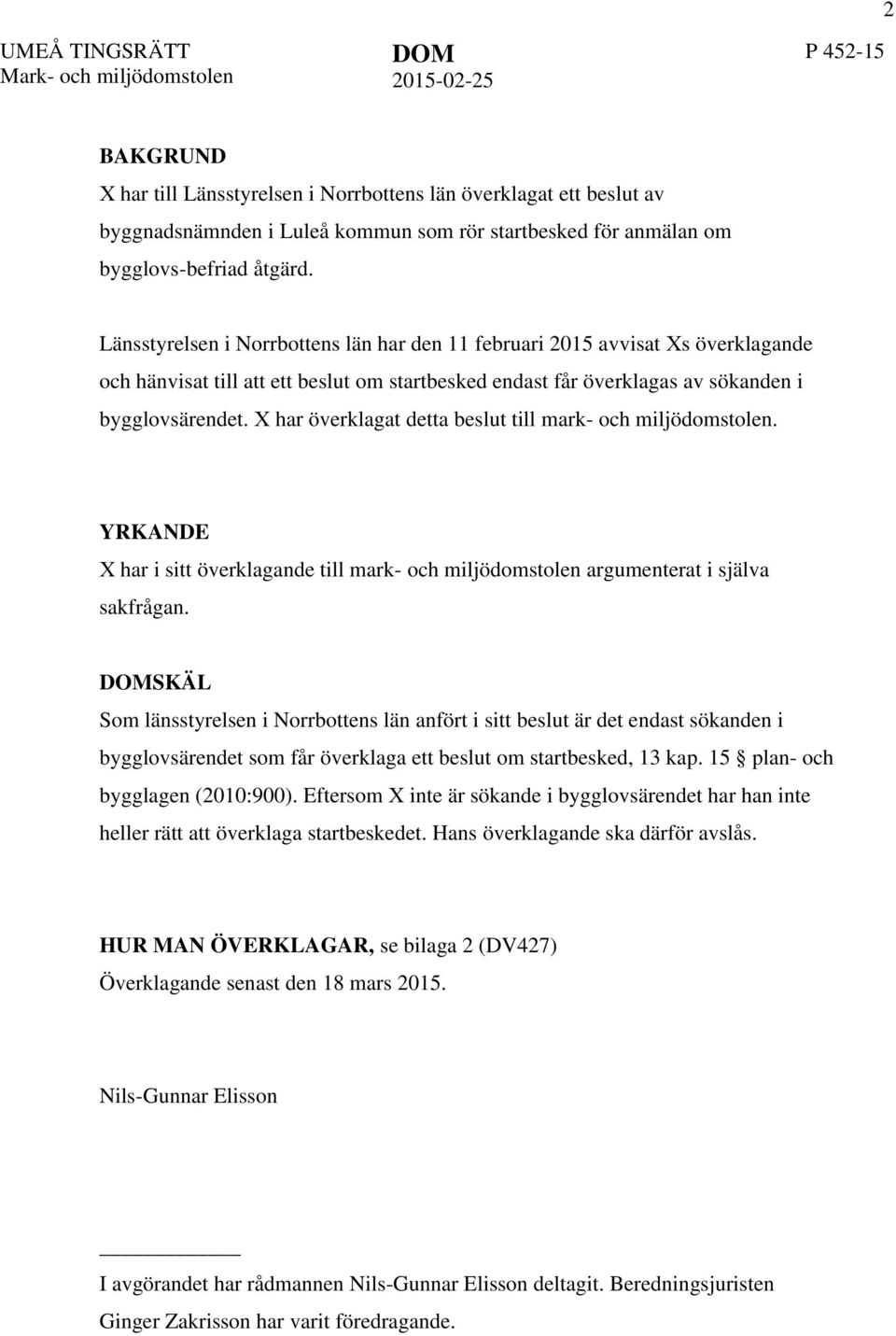 Länsstyrelsen i Norrbottens län har den 11 februari 2015 avvisat Xs överklagande och hänvisat till att ett beslut om startbesked endast får överklagas av sökanden i bygglovsärendet.