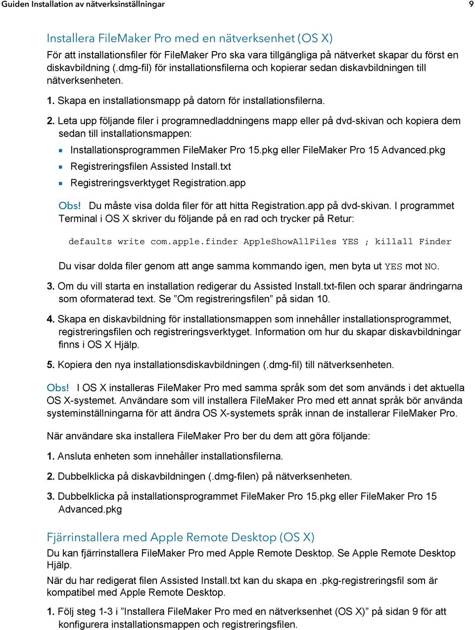 Leta upp följande filer i programnedladdningens mapp eller på dvd-skivan och kopiera dem sedan till installationsmappen: 1 Installationsprogrammen FileMaker Pro 15.pkg eller FileMaker Pro 15 Advanced.